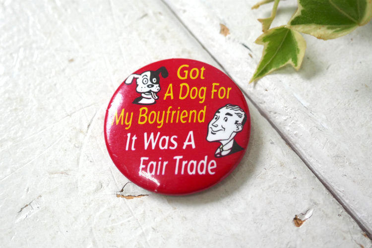 Got A Dog For My Boyfriend It Was A Fair Trade アメリカンジョーク ヴィンテージ  缶バッジ USA