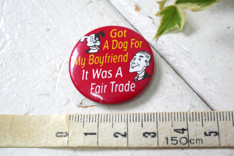 Got A Dog For My Boyfriend It Was A Fair Trade アメリカンジョーク ヴィンテージ  缶バッジ USA
