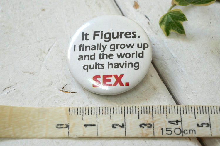 It Figures Ifinally grouw up and the world quits having SEX メッセージ付き　バッジ